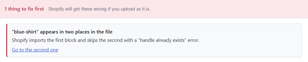 Speedy CSV check: 1 thing to fix first. "blue-shirt" appears in two places in the file. Shopify imports the first block and skips the second with a "handle already exists" error. Go to the second one